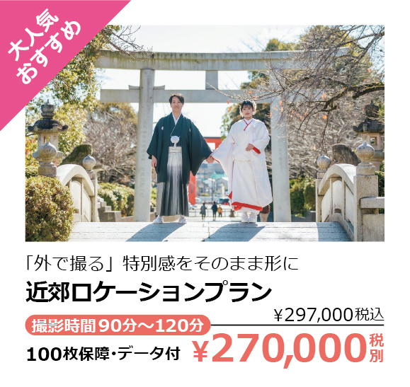 近郊ロケーションプラン・大人気おすすめ・「外で撮る」特別感をそのまま形に・撮影時間90分～120分・100枚保障･データ付・270,000税別（￥297,000税込）